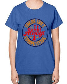 Chess isnt always competitive 67# - chess-  Ladies T-Shirt
