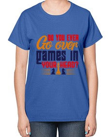 Do you ever go over games in your head 71# - chess-  Ladies T-Shirt