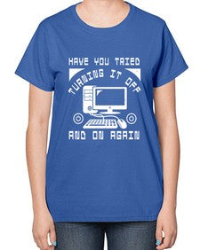 Have you tried turning it off and on again 45# - computer-  Ladies T-Shirt