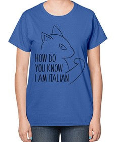 How Do You Know I am Italian - cats-  Ladies T-Shirt