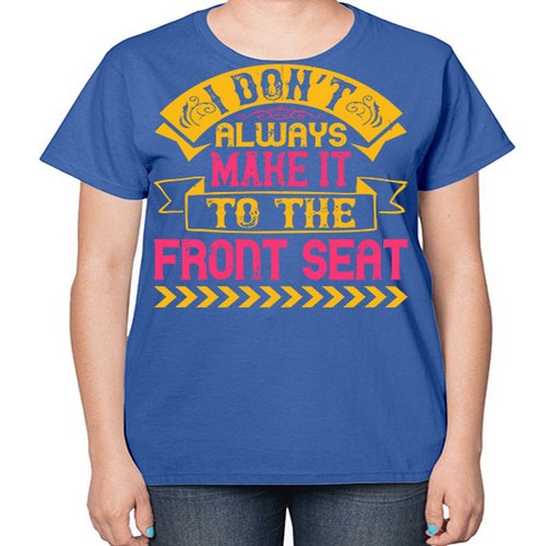 I Don’t Always Make It To The Front Seat Style 43# - dogs-  Ladies T-Shirt