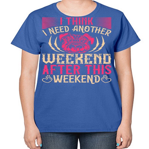 I Think I Need Another Weekend After This Weekend Style 41# - dogs-  Ladies T-Shirt
