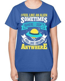 I feel like an alien sometimes where i dont belong 11# - ufo-  Ladies T-Shirt