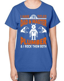 I have two titles dad and master plumber I rock them both 886# - plumber-  Ladies T-Shirt