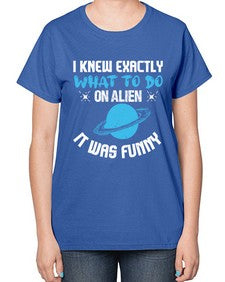 I knew exactly what to do on alien 17# - ufo-  Ladies T-Shirt