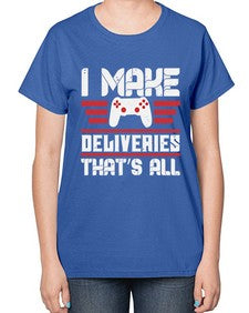 I make deliveries Thats all 23# - video games-  Ladies T-Shirt