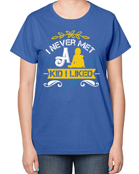 I never met a kid I liked Style 108# - kids-  Ladies T-Shirt