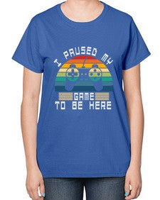 I paused my game to be here 38# - computer-  Ladies T-Shirt