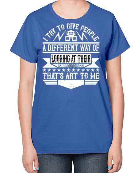 I try to give people a different way of looking at their surroundings Thats art to me Style 212# - architect-  Ladies T-Shirt