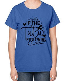 If the tutu fits twirl 139# - ballet-  Ladies T-Shirt
