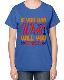 If you win what will you do next 114# - chess-  Ladies T-Shirt
