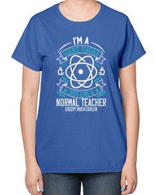 Im A Science Teacher Just Like A Normal Teacher Except Much Cooler Style 970# - teacher-  Ladies T-Shirt