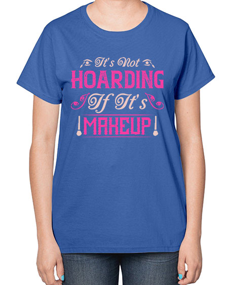 It’s not hoarding if it’s makeup Style 202# -makeup  Ladies T-Shirt