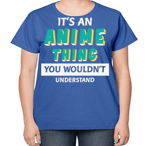 Its An Anime Thing You Aint Understand 254# - anime-  Ladies T-Shirt