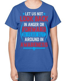 Let us not look back in anger or forward in fear but around in awareness Style 36# - Self awareness-  Ladies T-Shirt
