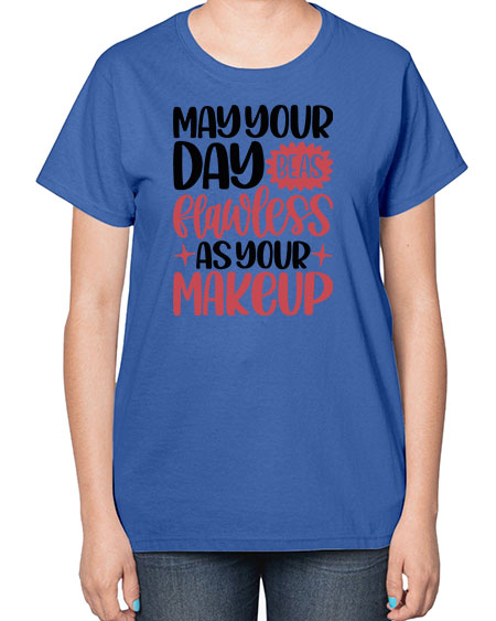 May Your Day Be As Flawless As Your Makeup Style 37# -makeup  Ladies T-Shirt