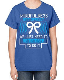 Mindfulness isn t difficult we just need to remember to do it Style 35# - Self awareness-  Ladies T-Shirt