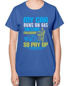 My car runs on gas not friendship So pay up 42# - car-  Ladies T-Shirt