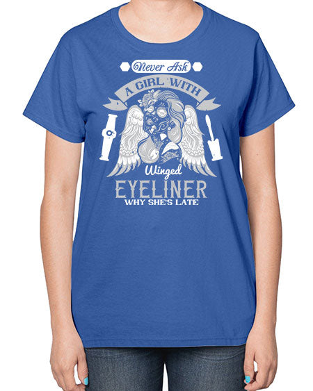 Never ask a girl with winged eyeliner why she’s late Style 189# -makeup  Ladies T-Shirt