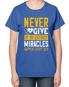 Never give up on anybody Miracles happen every day Style 309# - nurse-  Ladies T-Shirt