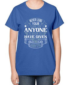 Never lend your car to anyone to whom you have given birthh 53# - car-  Ladies T-Shirt