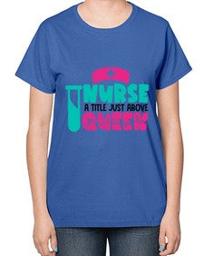 Nurse A Little Just Above Queen Style Style 1145# - nurse-  Ladies T-Shirt
