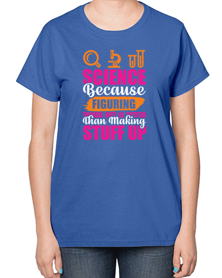 Science Because Figuring Things Out Is Better Than Making Stuff Up 145# - general science-  Ladies T-Shirt