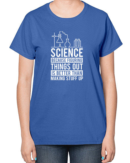 Science Because Figuring Things Out Is Better Than Making Stuff Up 147# - general science-  Ladies T-Shirt