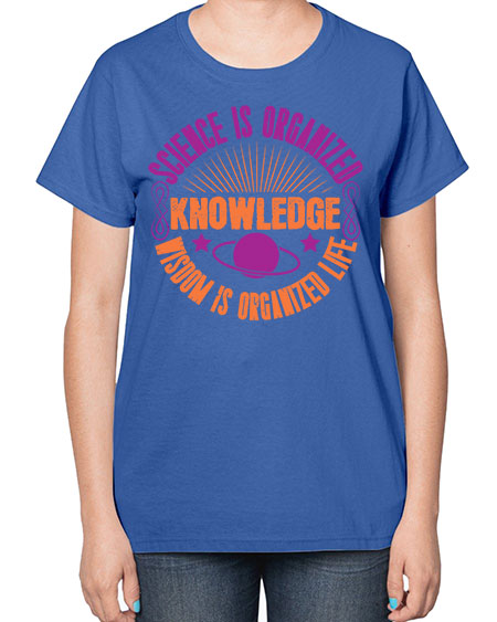 Science is organized knowledge Wisdom is organized life 316# - general science-  Ladies T-Shirt