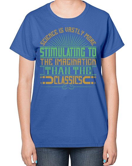 Science is vastly more stimulating to the imagination than the classics 315# - general science-  Ladies T-Shirt