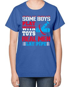 Some boys play with toys real men lay pipe1410# - plumber-  Ladies T-Shirt