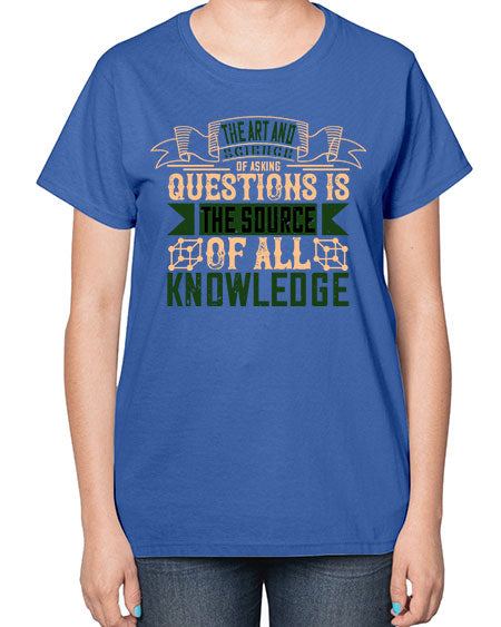 The art and science of asking questions is the source of all knowledge 309# - general science-  Ladies T-Shirt