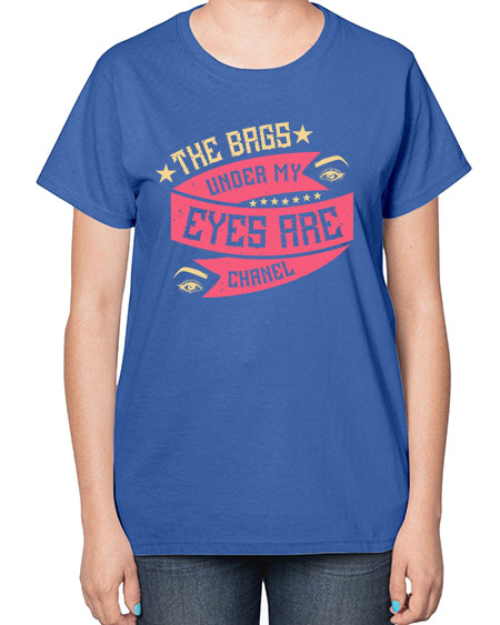 The bags under my eyes are Chanel Style 184# -makeup  Ladies T-Shirt