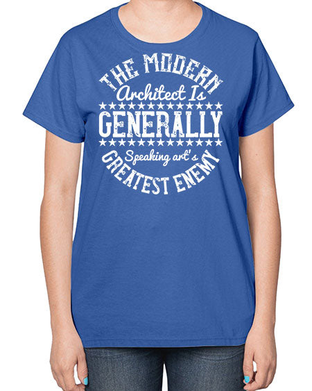 The modern architect is generally speaking arts greatest enemy Style 424# - architect-  Ladies T-Shirt