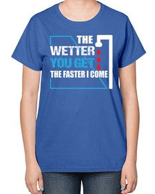 The wetter you get the faster I come1534# - plumber-  Ladies T-Shirt