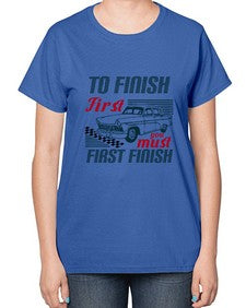 To finish first you must first finish 77# - car-  Ladies T-Shirt