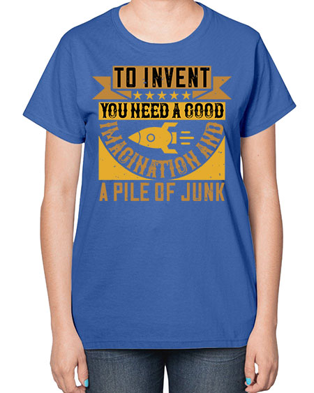 To invent you need a good imagination and a pile of junk 301# - general science-  Ladies T-Shirt