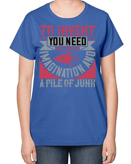To invent you need a good imagination and a pile of junk 302# - general science-  Ladies T-Shirt