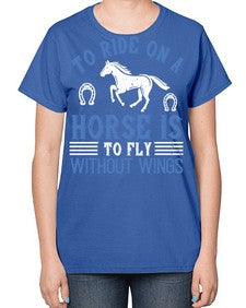 To ride on a horse is to fly without wings Style 15# - horse-  Ladies T-Shirt