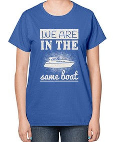 We are in the same boat 42# - boats-  Ladies T-Shirt