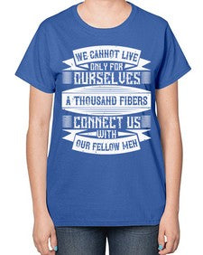We cannot live only for ourselves A thousand fibers connect us with our fellow men Style 12# - volunteer-  Ladies T-Shirt