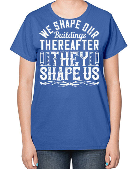 We shape our buildings thereafter they shape us Style 468# - architect-  Ladies T-Shirt
