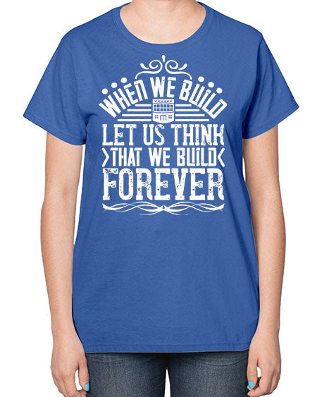 When we build let us think that we build forever Style 474# - architect-  Ladies T-Shirt