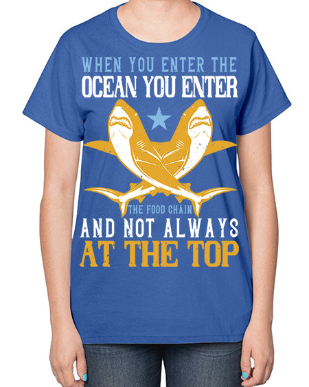 When you enter the ocean you enter the food chain and not always at the top Style 2# - shark-fish-  Ladies T-Shirt