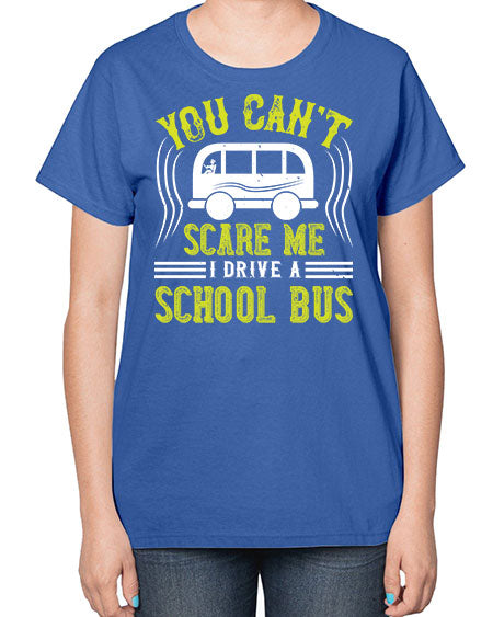 YOU CANT SCARE ME IM A BUS DRIVER Style 1676# - Bus Driver-  Ladies T-Shirt