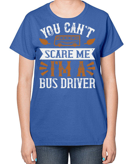YOU CANT SCARE ME IM A BUS DRIVERR Style 1677# - Bus Driver-  Ladies T-Shirt