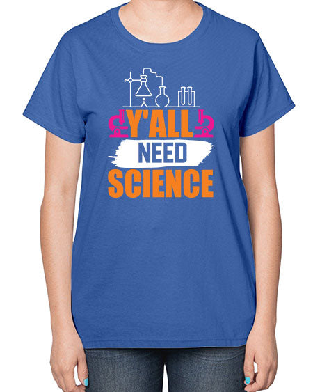 Yall Need Science 4# - general science-  Ladies T-Shirt