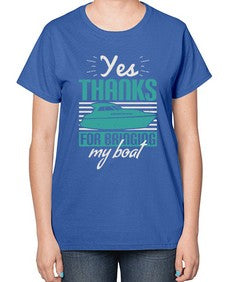 Yes thanks for bringing my boat 46# - boats-  Ladies T-Shirt