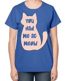 You had Me at Meow - cats-  Ladies T-Shirt