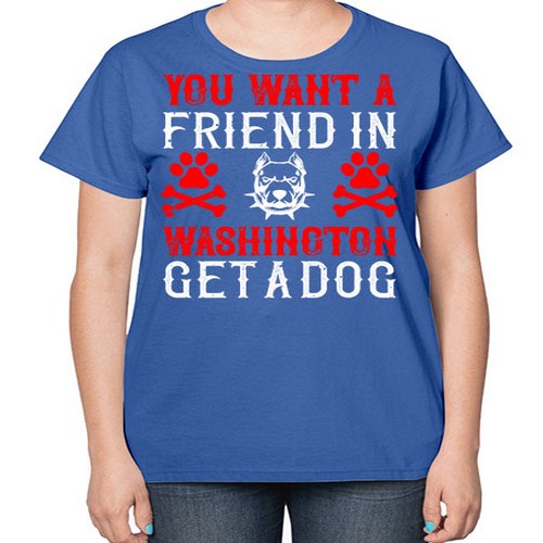 You want a friend in Washington Get a dog Style 131# - dogs-  Ladies T-Shirt